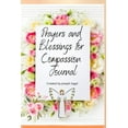 thumbnail image 1 of Blessings And Prayers For Compassion Journal: Helping you tap into inner peace, unlimited blessings and sharing it with , (Paperback), 1 of 1