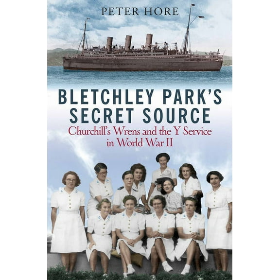 Bletchley Park's Secret Source: Churchill's Wrens and the Y Service in World War II (Hardcover)