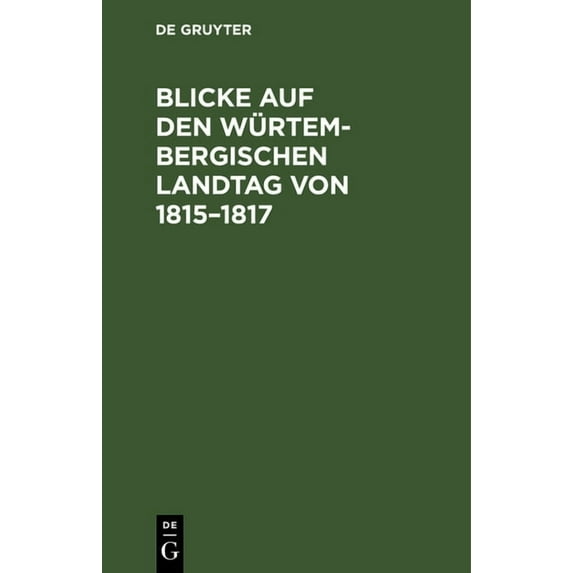 Blicke Auf Den Würtembergischen Landtag Von 1815-1817, (Hardcover)