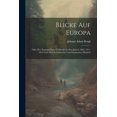 thumbnail image 1 of Blicke Auf Europa: Oder Der Zustand Dieses Erdtheiles In Den Jahren 1804, 1811, 1815 Und 1822 In Politischer Und Statistischer Hinsicht (Paperback), 1 of 1
