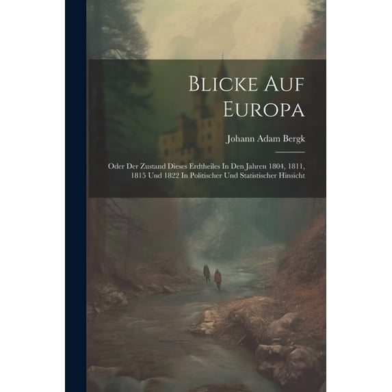 Blicke Auf Europa: Oder Der Zustand Dieses Erdtheiles In Den Jahren 1804, 1811, 1815 Und 1822 In Politischer Und Statistischer Hinsicht (Paperback)