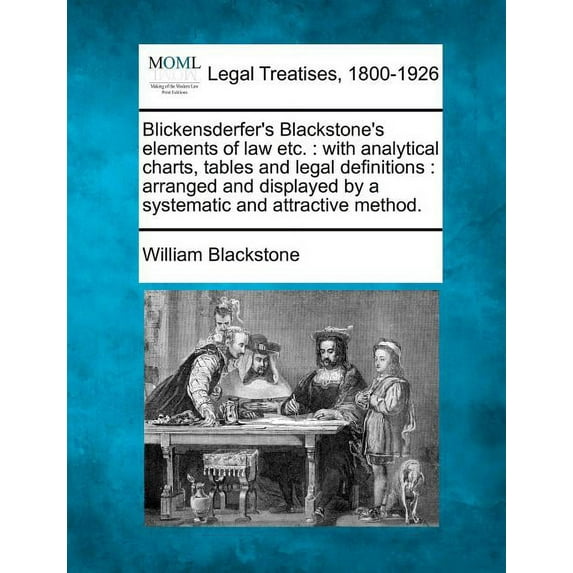 Blickensderfer's Blackstone's Elements of Law Etc.: With Analytical Charts, Tables and Legal Definitions: Arranged and D, (Paperback)