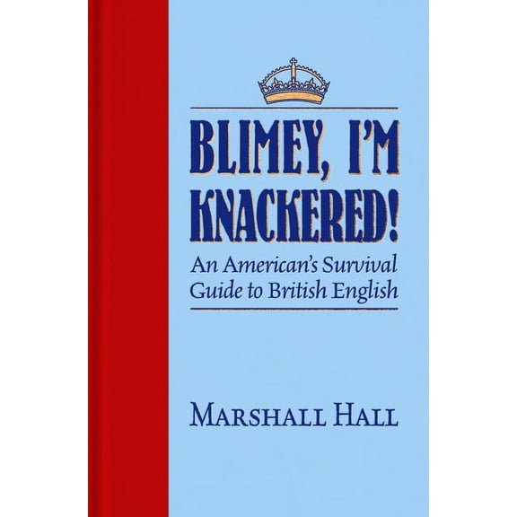 Blimey, I'm Knackered!: An American's Survival Guide to British English, (Hardcover)