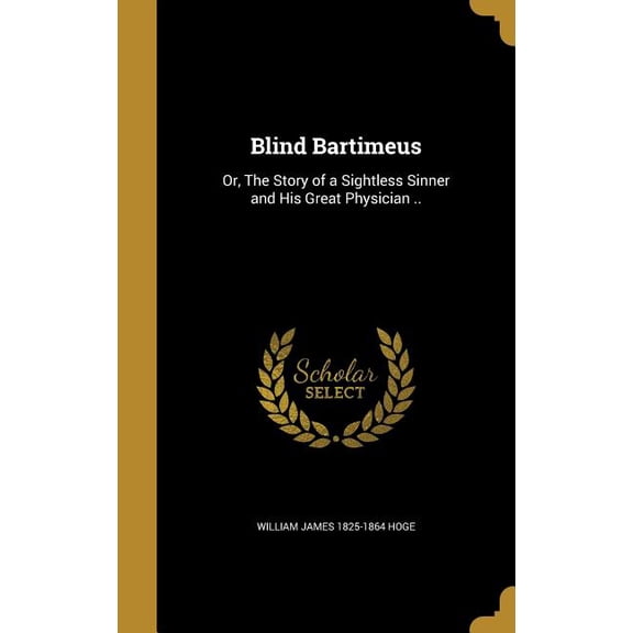 Blind Bartimeus : Or, The Story of a Sightless Sinner and His Great Physician .. (Hardcover)