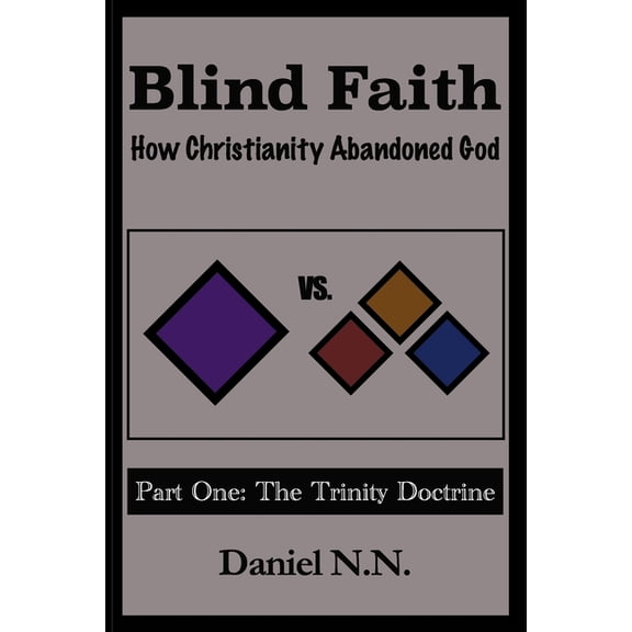 Blind Faith Blind Faith: How Christianity abandoned God: Part One: The Trinity Doctrine, Book 1, (Paperback)