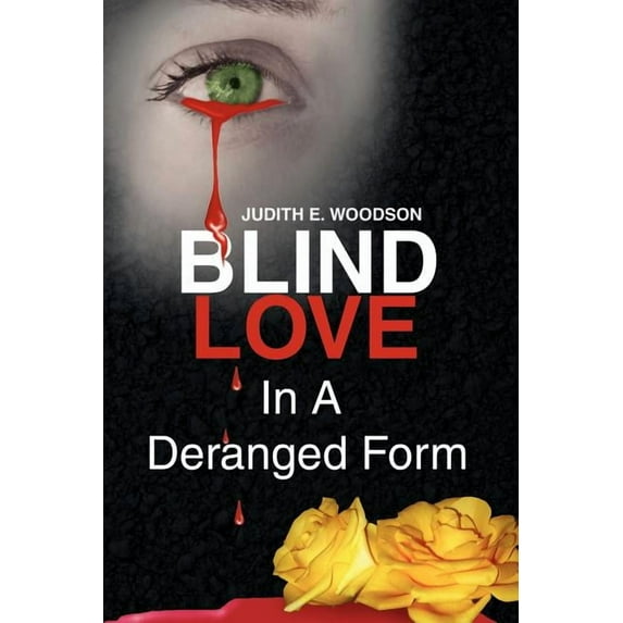 Blind Love in a Deranged Form (Paperback) by Judith E Woodson