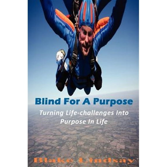 Blind For A Purpose: Turning Life-challenges Into Purpose In Life (Paperback)