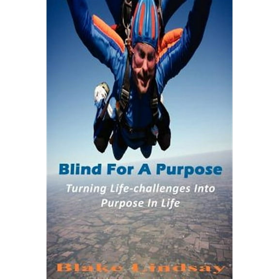 Blind For A Purpose: Turning Life-challenges Into Purpose In Life (Paperback)