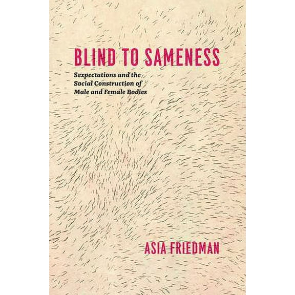 Pre-Owned Blind to Sameness: Sexpectations and the Social Construction of Male and Female Bodies (Paperback) 022602363X 9780226023632