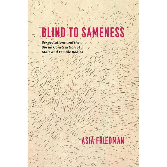 Blind to Sameness : Sexpectations and the Social Construction of Male and Female Bodies (Paperback)
