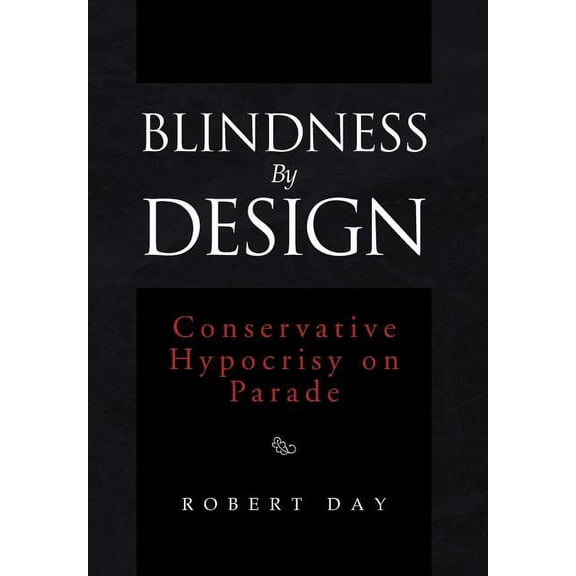 Blindness by Design : Conservative Hypocrisy on Parade