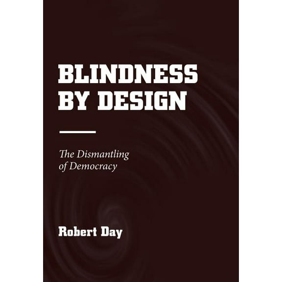 Blindness by Design: The Dismantling of Democracy (Hardcover)