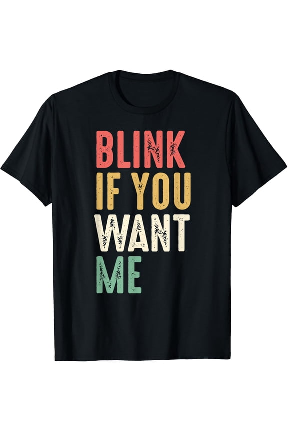Blink If You Want Me Funny Flirting Pick Up Line Sarcastic T-Shirt