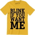 thumbnail image 1 of Blink If You Want Me Funny Flirting Sarcastic Pick Up Line Men's T-Shirt, 1 of 4