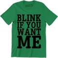 thumbnail image 1 of Blink If You Want Me Funny Flirting Sarcastic Pick Up Line Men's T-Shirt, 1 of 4