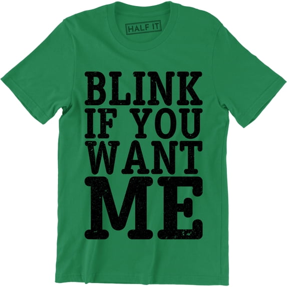 Blink If You Want Me Funny Flirting Sarcastic Pick Up Line Men's T-Shirt
