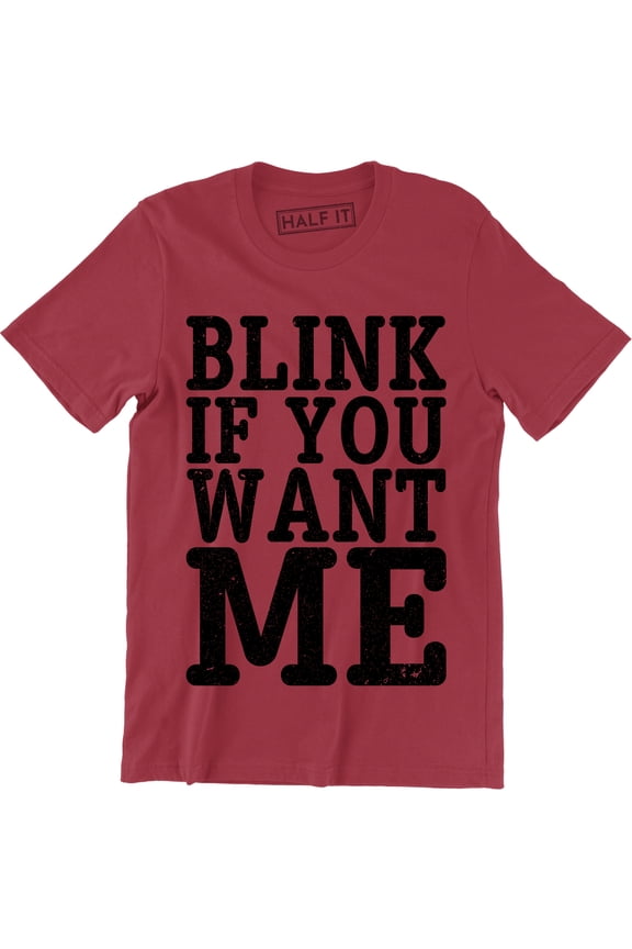 Blink If You Want Me Funny Flirting Sarcastic Pick Up Line Men's T-Shirt