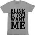 thumbnail image 1 of Blink If You Want Me Funny Flirting Sarcastic Pick Up Line Men's T-Shirt, 1 of 4