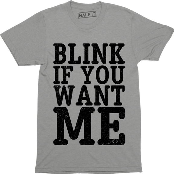 Blink If You Want Me Funny Flirting Sarcastic Pick Up Line Men's T-Shirt