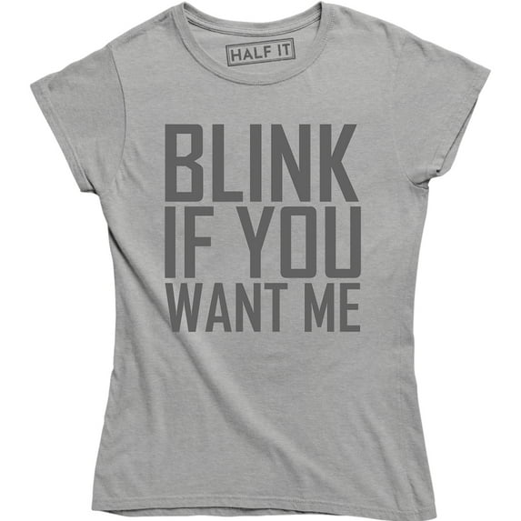 Blink If You Want Me Funny Flirting Sarcastic Pick Up Line Women's T-Shirt