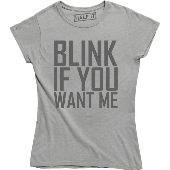 Blink If You Want Me Funny Flirting Sarcastic Pick Up Line Women's T-Shirt