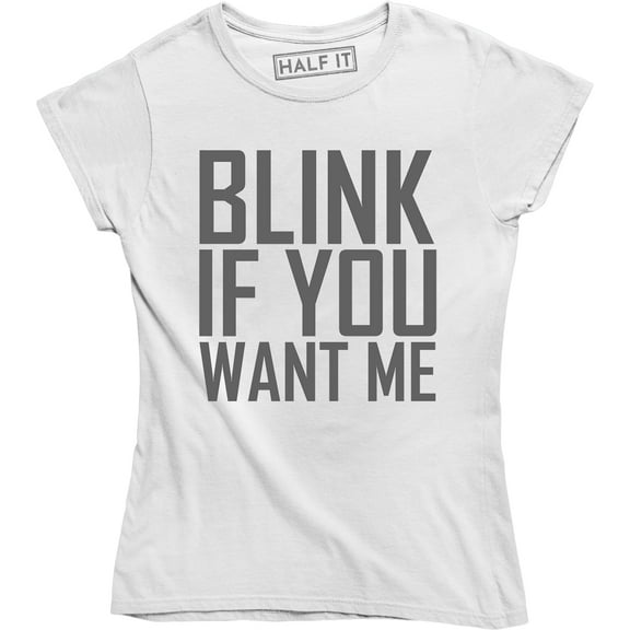 Blink If You Want Me Funny Flirting Sarcastic Pick Up Line Women's T-Shirt