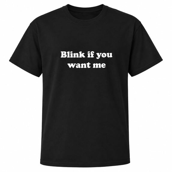Blink If You Want Me Graphic T-Shirt, Funny Text Tee, Unisex Classic Fit