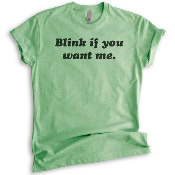 Blink If You Want Me Shirt, Unisex Women's Men's Shirt, Funny Ladies Shirt, Cute Womens Shirt, Heather Apple Green, X-Small