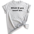 thumbnail image 1 of Blink If You Want Me Shirt, Unisex Women's Men's Shirt, Funny Ladies Shirt, Cute Womens Shirt, Heather Ash, Medium, 1 of 6