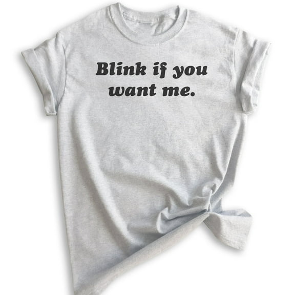 Blink If You Want Me Shirt, Unisex Women's Men's Shirt, Funny Ladies Shirt, Cute Womens Shirt, Heather Ash, Medium