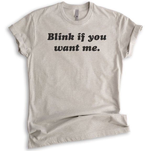Blink If You Want Me Shirt, Unisex Women's Men's Shirt, Funny Ladies Shirt, Cute Womens Shirt, Light Silk Gray, Medium