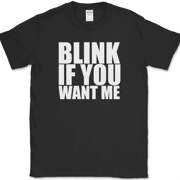 Blink If You Want Me T-Shirt Funny Dating Attraction Humor Text Tee - Black, S