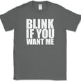 thumbnail image 1 of Blink If You Want Me T-Shirt Funny Dating Attraction Humor Text Tee - Charcoal, 5XL, 1 of 1