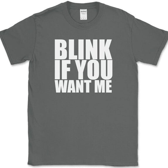 Blink If You Want Me T-Shirt Funny Dating Attraction Humor Text Tee - Charcoal, 5XL