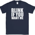 thumbnail image 1 of Blink If You Want Me T-Shirt Funny Dating Attraction Humor Text Tee - Navy, L, 1 of 1
