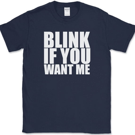 Blink If You Want Me T-Shirt Funny Dating Attraction Humor Text Tee - Navy, L