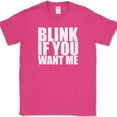 thumbnail image 1 of Blink If You Want Me T-Shirt Funny Dating Attraction Humor Text Tee - Pink, 3XL, 1 of 1