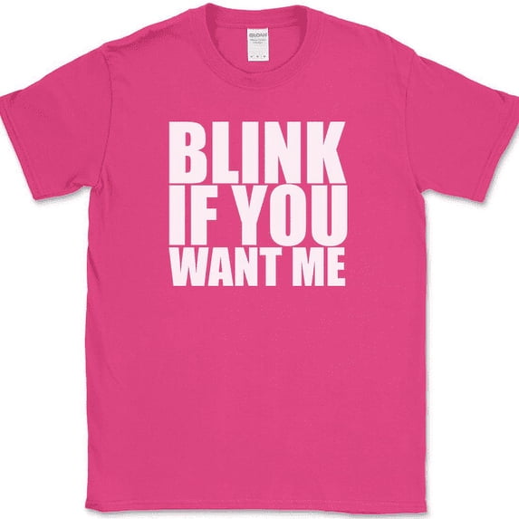 Blink If You Want Me T-Shirt Funny Dating Attraction Humor Text Tee - Pink, 3XL