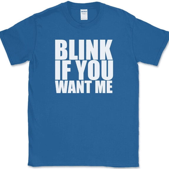 Blink If You Want Me T-Shirt Funny Dating Attraction Humor Text Tee - Royal Blue, 4XL