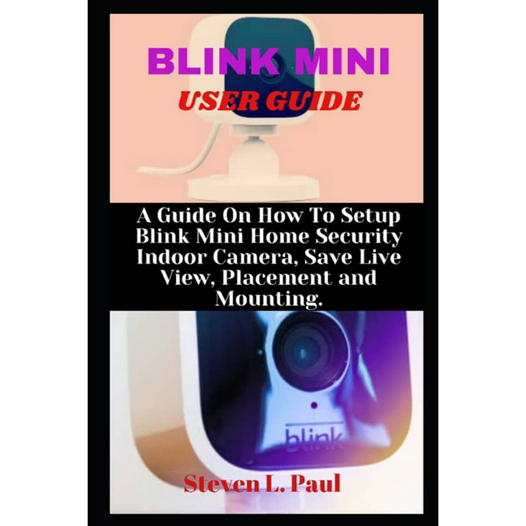 Blink Mini User Guide: A Guide On How To Setup Blink Mini Home Security  Indoor Camera, Save Live View, Placement And Mounting (Paperback) 