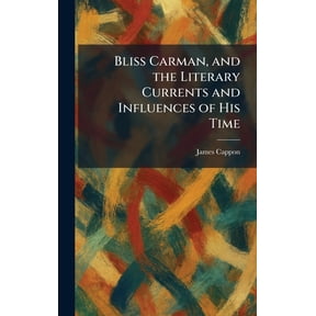 Bliss Carman, and the Literary Currents and Influences of His Time, (Hardcover)