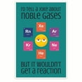 thumbnail image 1 of Bliss Monkey Co. I'd Tell A Joke About Noble Gases - Funny Science Puns - Science Classroom Poster - Chemistry Class 12 x 18 Inch Poster - Unframed - Premium 100lb Gloss - Made In USA - BMCP0299, 1 of 5
