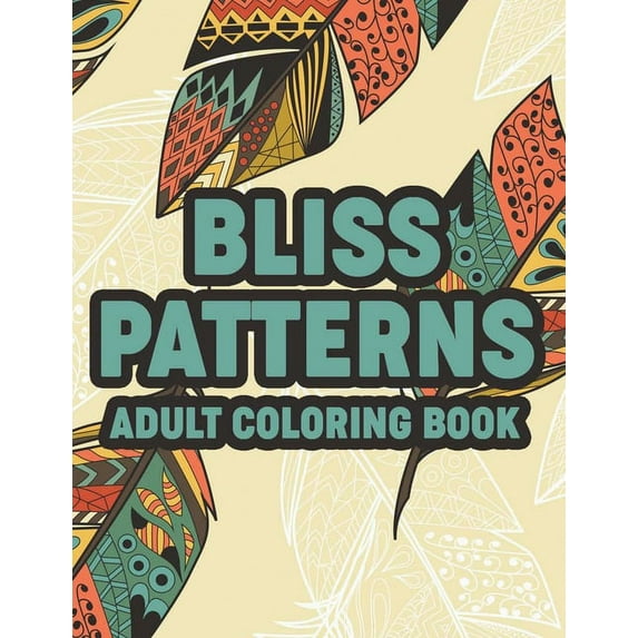 Bliss Patterns Adult Coloring Book: Calming Floral Illustrations And Intricate Patterns To Color, Coloring Sheets With Relaxing Designs (Paperback)