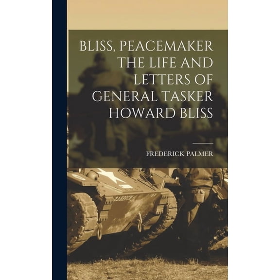 Bliss, Peacemaker the Life and Letters of General Tasker Howard Bliss, (Hardcover)