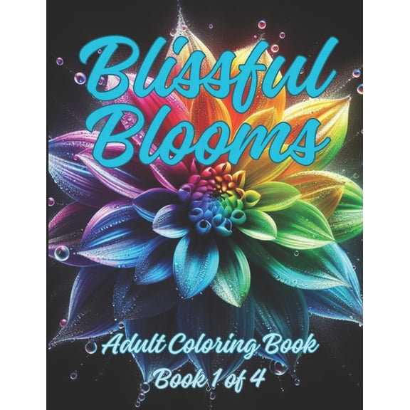 Blissful Blooms Adult Coloring Book Number 1 in Series: 100 Beautiful Realistic Flowers Relief Anxiety Mindfulness Relax, (Paperback)