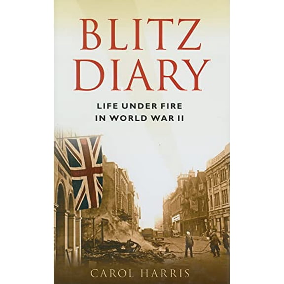 Pre-Owned Blitz Diary: Life Under Fire in World War II (Hardcover) 0752451723 9780752451725