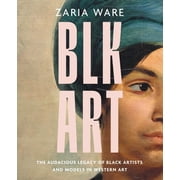 Blk Art The Audacious Legacy of Black Artists and Models in Western Art, Hardcover