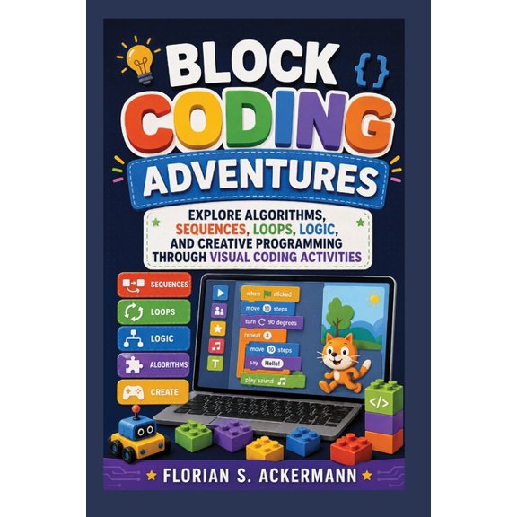 Block Coding Adventures: Explore Algorithms, Sequences, Loops, Logic, and Creative Programming Through Visual Coding Act, (Paperback)