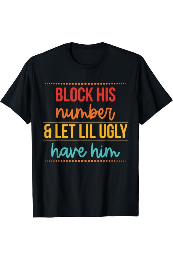 Block His Number & Let Lil Ugly Have Him Funny Break Up T-Shirt