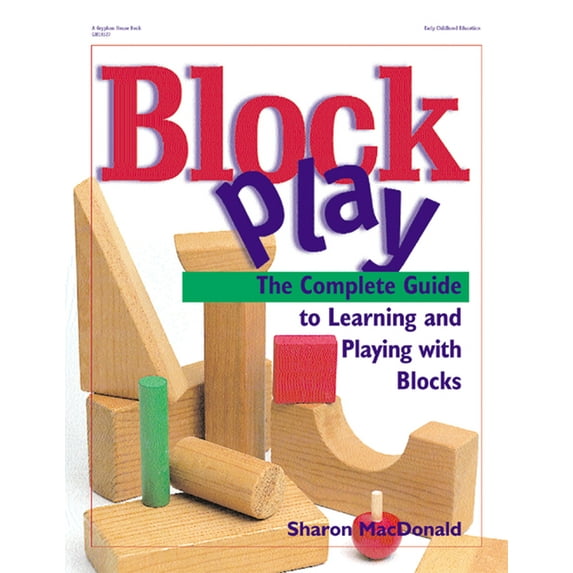 Block Play: The Complete Guide to Learning and Playing with Blocks, (Paperback)